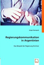 Regierungskommunikation in Argentinien. Das Beispiel der Regierung Kirchner