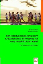 Reflexzeitverlaengerung beim Kreuzbandriss als Ursache fuer eine Instabilitaet im Knie?. Fuer Studium und Praxis