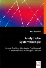 Analytische Systembiologie. Protein Profiling, Metabolite Profiling und Chemometrik in Arabidopsis thaliana
