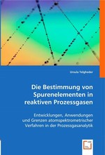 Die Bestimmung von Spurenelementen in reaktiven Prozessgasen. Entwicklungen, Anwendungen und Grenzen atomspektrometrischer Verfahren in der Prozessgasanalytik