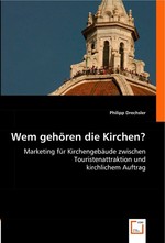 Wem gehoeren die Kirchen?. Marketing fuer Kirchengebaeude zwischen Touristenattraktion und kirchlichem Auftrag