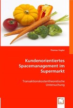 Kundenorientiertes Spacemanagement im Supermarkt. Transaktionskostentheoretische Untersuchung