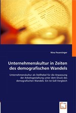 Unternehmenskultur in Zeiten des demografischen Wandels. Unternehmenskultur als Stellhebel fuer die Anpassung der Arbeitsgestaltung unter dem Druck des demografischen Wandels: Ein Ist-Soll-Vergleich