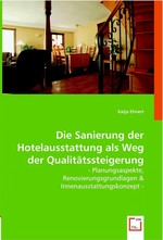 Die Sanierung der Hotelausstattung als Weg der Qualitaetssteigerung. - Planungsaspekte, Renovierungsgrundlagen