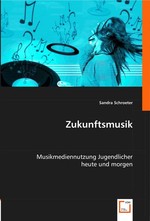 Zukunftsmusik. Musikmediennutzung Jugendlicher heute und morgen