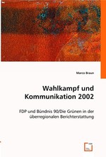 Wahlkampf und Kommunikation 2002. FDP und Buendnis 90/Die Gruenen in der ueberregionalen Berichterstattung