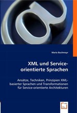 XML und Service-orientiere Sprachen. Ansaetze, Techniken, Prinzipien XML-basierter Sprachen und Transformationen fuer Service-orientierte Architekturen