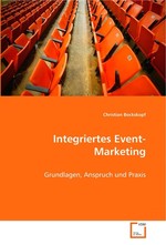 Integriertes Event-Marketing. Grundlagen, Anspruch und Praxis