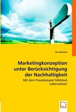 Marketingkonzeption unter Beruecksichtigung der Nachhaltigkeit. Mit dem Praxisbeispiel MAKAvA Lebenselixier