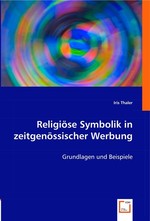 Religioese Symbolik in zeitgenoessischer Werbung. Grundlagen und Beispiele