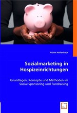 Sozialmarketing in Hospizeinrichtungen. Grundlagen, Konzepte und Methoden im Social Sponsoring und Fundraising