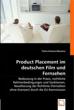 Product Placement im deutschen Film und Fernsehen. Bedeutung in der Praxis, rechtliche Rahmenbedingungen und Sanktionen, Novellierung der Richtlinie (Fernsehen ohne Grenzen) durch die EU-Kommission