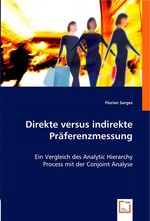 Direkte versus indirekte Praeferenzmessung. Ein Vergleich des Analytic Hierarchy Process mit der Conjoint Analyse