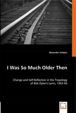 I Was So Much Older Then. Change and Self-Reflection in the Tropology of Bob Dylan`s Lyrics, 1962-66