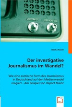 Der investigative Journalismus im Wandel?. Wie eine exotische Form des Journalismus in Deutschland auf den Medienwandel reagiert - Am Beispiel von Report Mainz