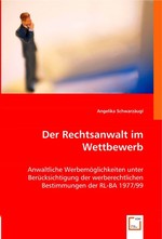 Der Rechtsanwalt im Wettbewerb. Anwaltliche Werbemoeglichkeiten unter Beruecksichtigung der werberechtlichen Bestimmungen der RL-BA 1977/99