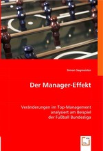 Der Manager-Effekt. Veraenderungen im Top-Management analysiert am Beispiel der Fussball Bundesliga