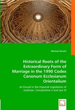 Historical Roots of the Extraordinary Form of Marriage in the 1990 Codex Canonum Ecclesiarum Orientalium. As Found in the Imperial Legislation of Justinian, Constantine V and Leo VI