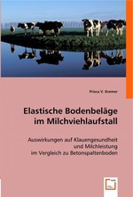 Elastische Bodenbelaege im Milchviehlaufstall. Auswirkungen auf Klauengesundheit und Milchleistung im Vergleich zu Betonspaltenboden