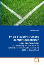 PR als Steuerinstrument identitaetsorientierter Kommunikation. Die Darstellung der FIFA durch PR waehrend der Fussballweltmeisterschaft 2006 in Deutschland