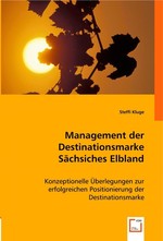 Management der Destinationsmarke Saechsiches Elbland. Konzeptionelle Ueberlegungen zur erfolgreichen Positionierung der Destinationsmarke