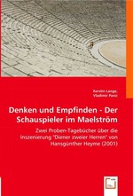 Denken und Empfinden - Der Schauspieler im Maelstroem. Zwei Proben-Tagebuecher ueber die Inszenierung "Diener zweier Herren" von Hansguenther Heyme (2001)