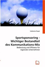 Sportsponsoring - Wichtiger Bestandteil des Kommunikations-Mix. Bedeutung und Effizienz fuer regionale Unternehmen