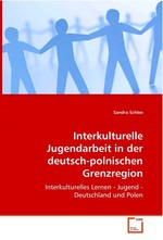 Interkulturelle Jugendarbeit in der deutsch-polnischen Grenzregion. Interkulturelles Lernen - Jugend - Deutschland und Polen