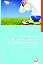 Fallstudien zur Produktinnovation in der dt. Ernaehrungsindustrie. Am Beispiel des Milch- und Molkereimarktes