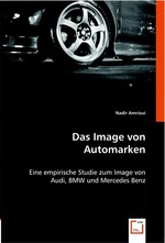 Das Image von Automarken. Eine empirische Studie zum Image von Audi, BMW und Mercedes Benz