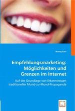 Empfehlungsmarketing: Moeglichkeiten und Grenzen im Internet. Auf der Grundlage von Erkenntnissen traditioneller Mund-zu-Mund-Propaganda