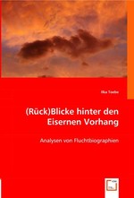 (Rueck)Blicke hinter den Eisernen Vorhang. Analysen von Fluchtbiographien