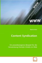 Content Syndication. Ein praxisbezogenes Beispiel fuer die Verwendung fremder Inhalte im Web