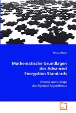 Mathematische Grundlagen des Advanced Encryption Standards. Theorie und Design des Rijndael-Algorithmus