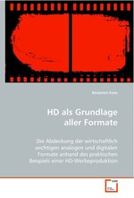 HD als Grundlage aller Formate. Die Abdeckung der wirtschaftlich wichtigen analogen und digitalen Formate anhand des praktischen Beispiels einer HD-Werbeproduktion