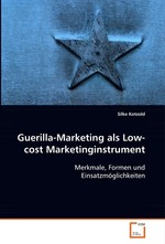 Guerilla-Marketing als Low-cost Marketinginstrument. Merkmale, Formen und Einsatzmoeglichkeiten