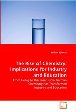 The Rise of Chemistry: Implications for Industry and Education. From Liebig to the Laser, How German Chemistry Has Transformed Industry and Education