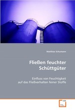 Fliessen feuchter Schuettgueter. Einfluss von Feuchtigkeit auf das Fliessverhalten feiner Stoffe