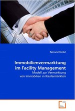 Immobilienvermarktung im Facility Management. Modell zur Vermarktung von Immobilien in  Kaeufermaerkten