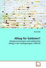 Alltag fuer Soldaten?. Kriegserinnerungen und soldatischer Alltag in der Varangerregion 1940-44