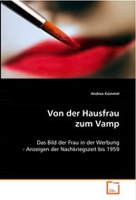 Von der Hausfrau zum Vamp. Das Bild der Frau in der Werbung - Anzeigen der Nachkriegszeit bis 1959