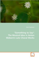 "Something to Say": The Musical Idea in Anton Weberns Late Choral Works