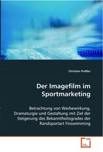 Der Imagefilm im Sportmarketing. Betrachtung von Werbewirkung, Dramaturgie und Gestaltung mit Ziel der Steigerung des Bekanntheitsgrades der Randsportart Finswimming