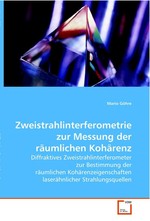 Zweistrahlinterferometrie zur Messung der raeumlichen Kohaerenz. Diffraktives Zweistrahlinterferometer zur Bestimmung der raeumlichen Kohaerenzeigenschaften laseraehnlicher Strahlungsquellen