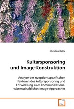 Kultursponsoring und Image-Konstruktion. Analyse der rezeptionsspezifischen  Faktoren des Kultursponsoring und Entwicklung eines  kommunikations-wissenschaftlichen Image-Approaches