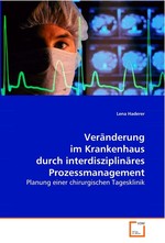 Veraenderung im Krankenhaus durch interdisziplinaeres  Prozessmanagement. Planung einer chirurgischen Tagesklinik