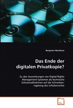 Das Ende der digitalen Privatkopie?. Zu den Auswirkungen von Digital Rights Management Systemen als technische Schutzmassnahmen auf die Schrankenregelung des Urheberrechts