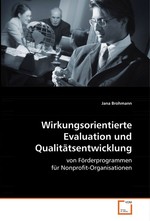 Wirkungsorientierte Evaluation und  Qualitaetsentwicklung. von Foerderprogrammen fuer Nonprofit-Organisationen