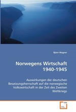 Norwegens Wirtschaft 1940-1945. Auswirkungen der deutschen Besatzungsherrschaft auf die norwegische Volkswirtschaft in der Zeit des Zweiten Weltkriegs