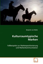 Kulturraumtypische Marken. Fallbeispiele zur Markenpositionierung und Markenkommunikation